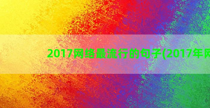 2017网络最流行的句子(2017年网络)